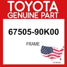 Toyota Genuine 67505-90K00 Frame 6750590K00 Oem. Fixed Price $76.31.