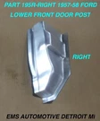 1957,1958, Ford Car Lower Front Door Post #195 Right Side Ems Auto. Fixed Price $120.00.