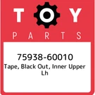 75938-60010 Toyota Tape, Black Out, Inner Upper Lh 7593860010, New Genuine Oem. Fixed Price $19.15.